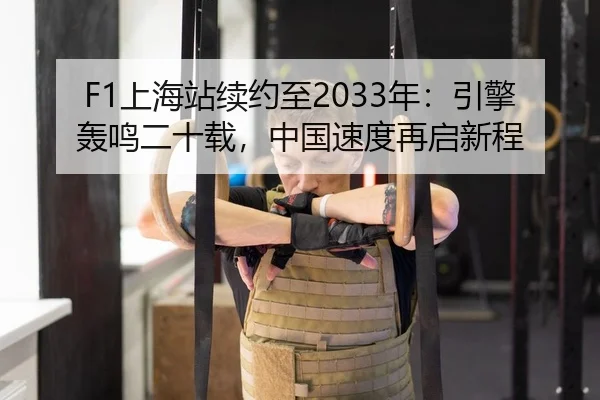 F1上海站续约至2033年：引擎轰鸣二十载，中国速度再启新程